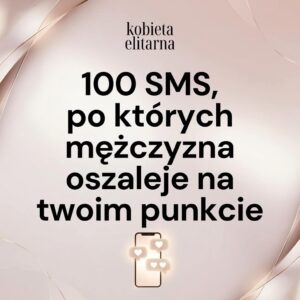 PDF- 100 SMS, PO KTÓRYCH MĘŻCZYZNA OSZALEJE NA TWOIM PUNKCIE